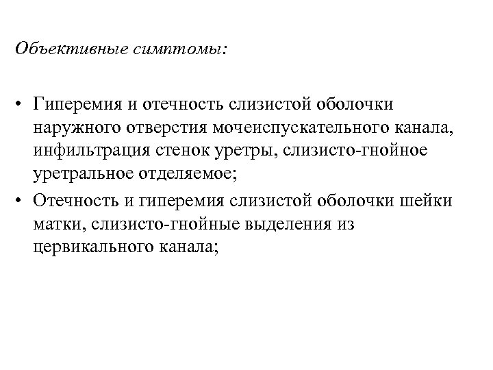 Объективные симптомы: • Гиперемия и отечность слизистой оболочки наружного отверстия мочеиспускательного канала, инфильтрация стенок
