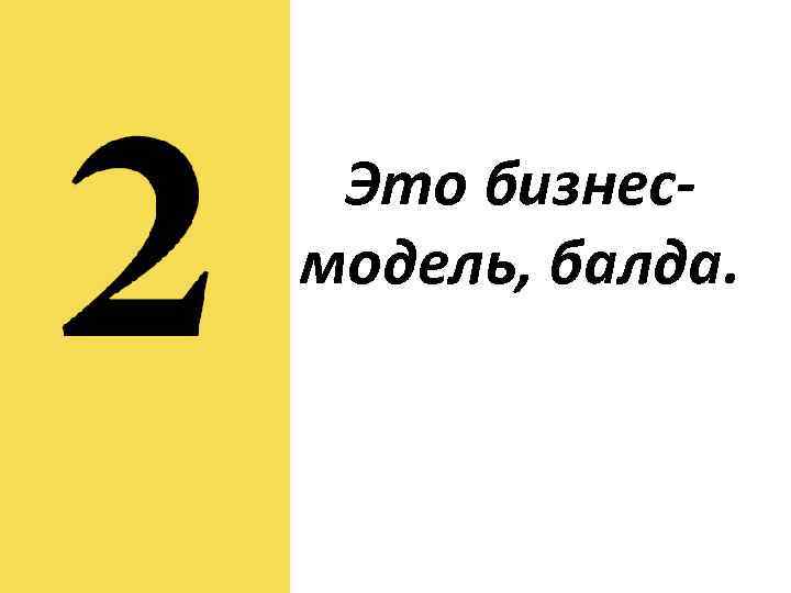 Это бизнесмодель, балда. 