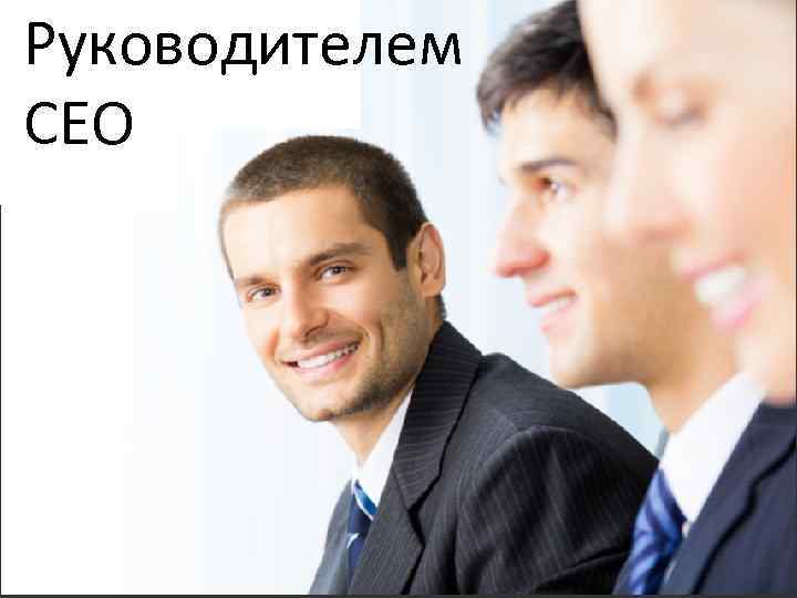  Руководителем CEO 