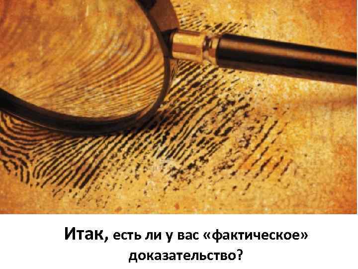 Итак, есть ли у вас «фактическое» доказательство? 