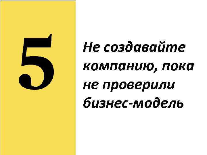 Не создавайте компанию, пока не проверили бизнес-модель 