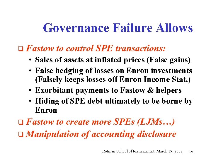 Governance Failure Allows q Fastow to control SPE transactions: • Sales of assets at