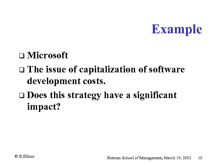 Example q Microsoft q The issue of capitalization of software development costs. q Does