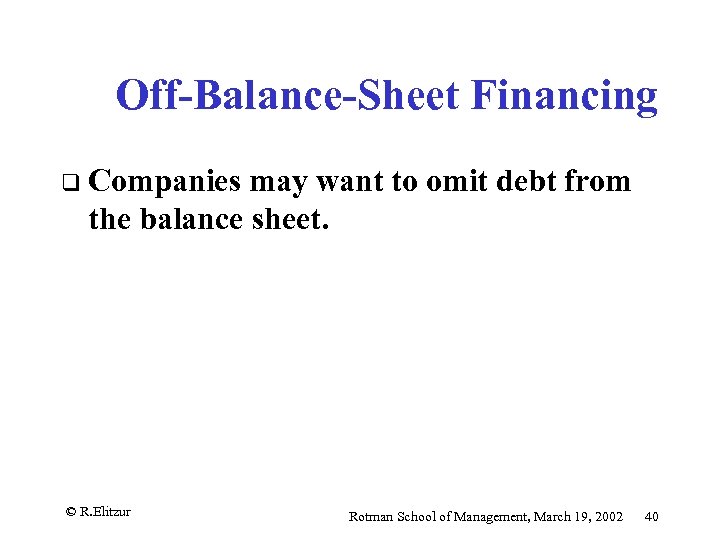 Off-Balance-Sheet Financing q Companies may want to omit debt from the balance sheet. ©