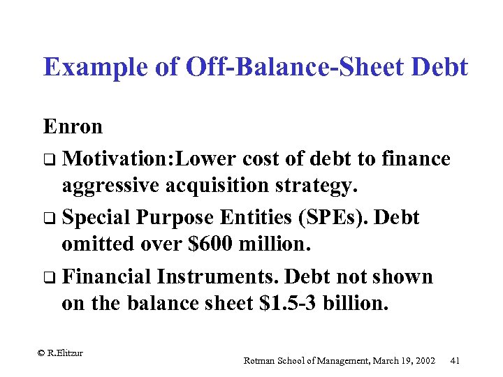 Example of Off-Balance-Sheet Debt Enron q Motivation: Lower cost of debt to finance aggressive