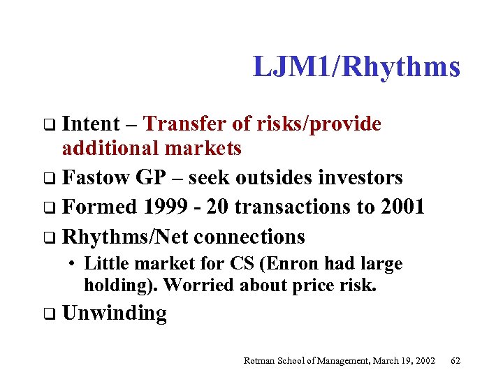 LJM 1/Rhythms q Intent – Transfer of risks/provide additional markets q Fastow GP –