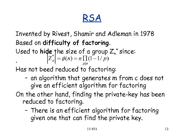 RSA Invented by Rivest, Shamir and Adleman in 1978 Based on difficulty of factoring.