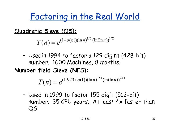 Factoring in the Real World Quadratic Sieve (QS): – Usedin 1994 to factor a