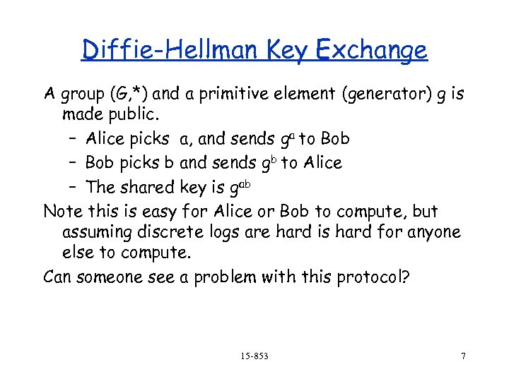 Diffie-Hellman Key Exchange A group (G, *) and a primitive element (generator) g is