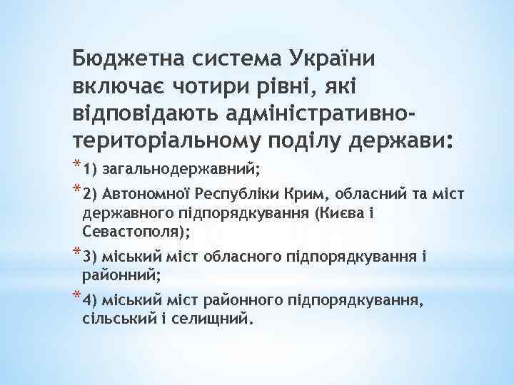 Бюджетна система України включає чотири рівні, які відповідають адміністративнотериторіальному поділу держави: *1) загальнодержавний; *2)