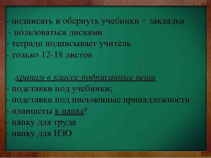 - подписать и обернуть учебники + закладки - пользоваться дисками - тетради подписывает учитель