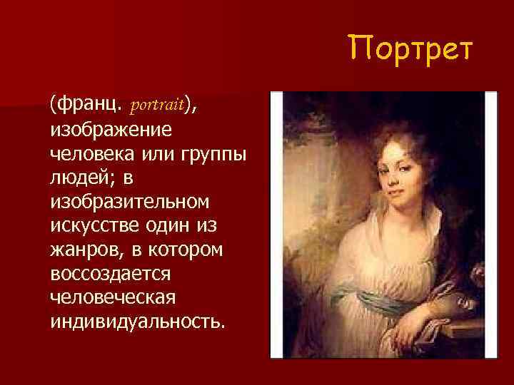 Портрет (франц. portrait), изображение человека или группы людей; в изобразительном искусстве один из жанров,