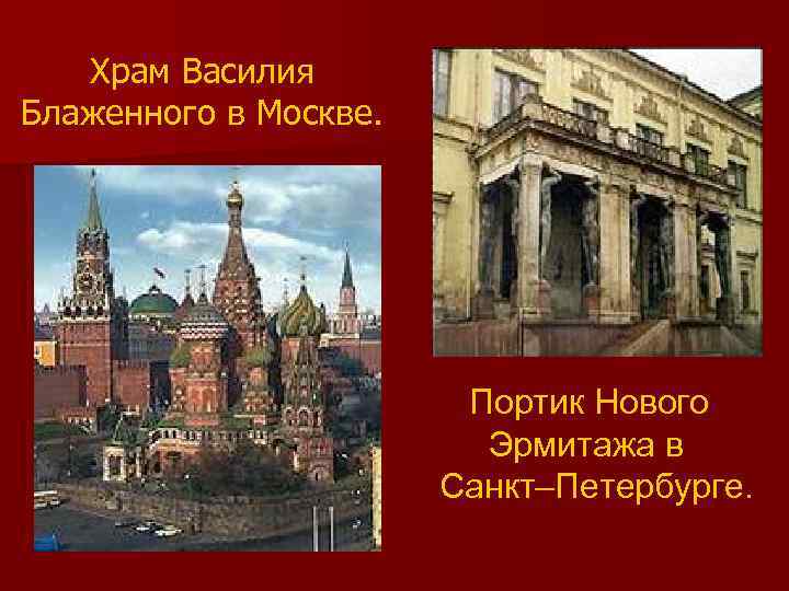 Храм Василия Блаженного в Москве. Портик Нового Эрмитажа в Санкт–Петербурге. 