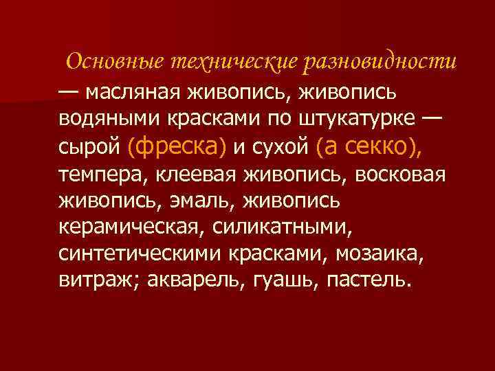 Основные технические разновидности — масляная живопись, живопись водяными красками по штукатурке — сырой (фреска)