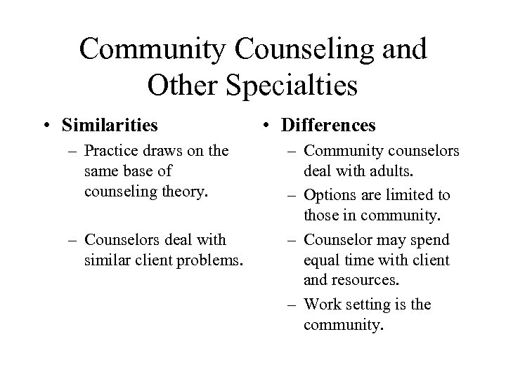 Community Counseling and Other Specialties • Similarities – Practice draws on the same base