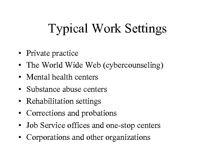 Typical Work Settings • • Private practice The World Wide Web (cybercounseling) Mental health