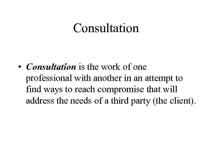 Consultation • Consultation is the work of one professional with another in an attempt