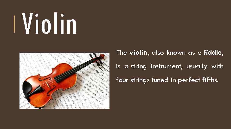Violin The violin, also known as a fiddle, is a string instrument, usually with