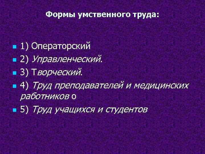 Формы умственного труда: n n n 1) Операторский 2) Управленческий. 3) Творческий. 4) Труд