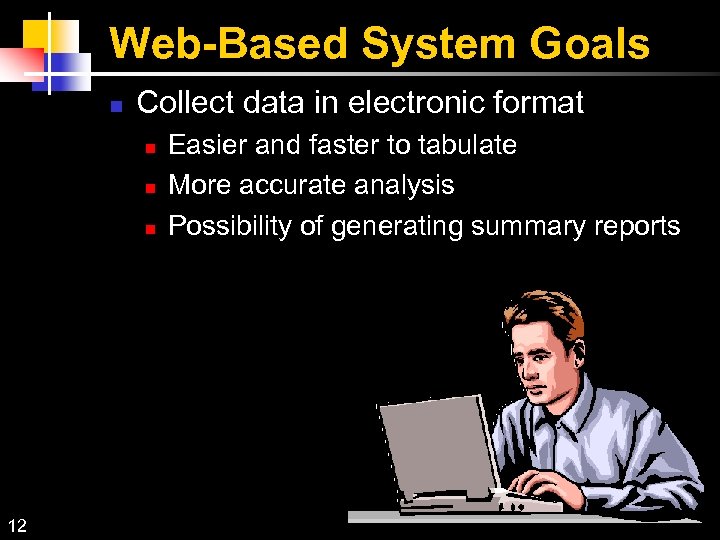 Web-Based System Goals Collect data in electronic format 12 Easier and faster to tabulate