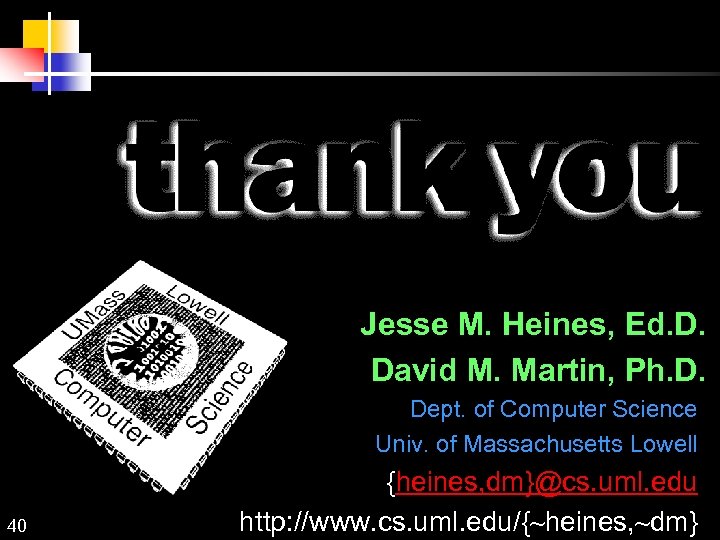 Thank You Jesse M. Heines, Ed. D. David M. Martin, Ph. D. Dept. of