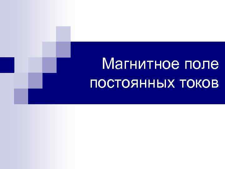 Магнитное поле постоянных токов 