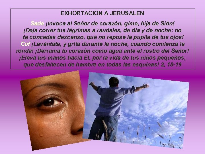 EXHORTACION A JERUSALEN Sade ¡Invoca al Señor de corazón, gime, hija de Sión! ¡Deja