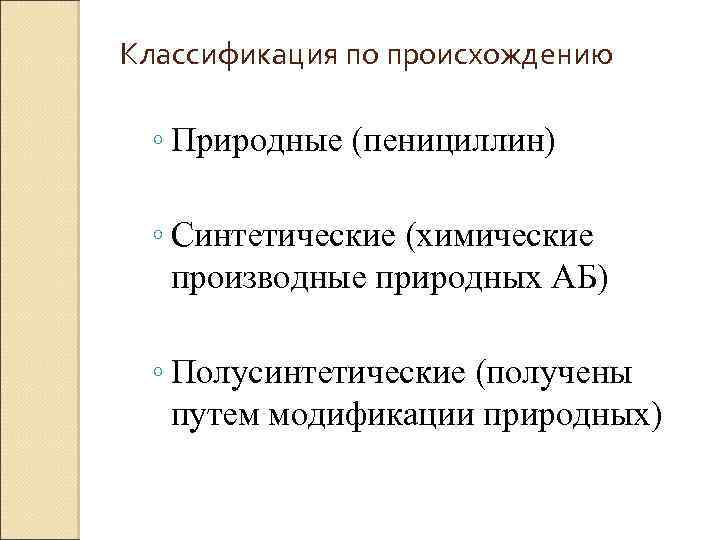 Классификация по происхождению ◦ Природные (пенициллин) ◦ Синтетические (химические производные природных АБ) ◦ Полусинтетические