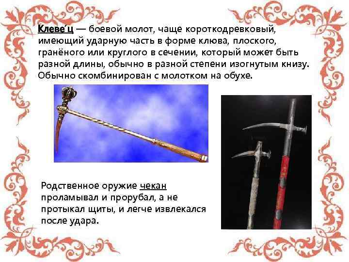 Клеве ц — боевой молот, чаще короткодревковый, имеющий ударную часть в форме клюва, плоского,