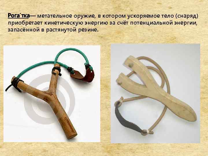 Рога тка метательное оружие, в котором ускоряемое тело (снаряд) — приобретает кинетическую энергию за