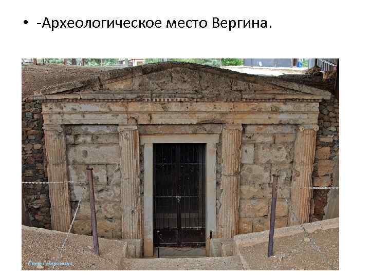  • -Археологическое место Вергина. 
