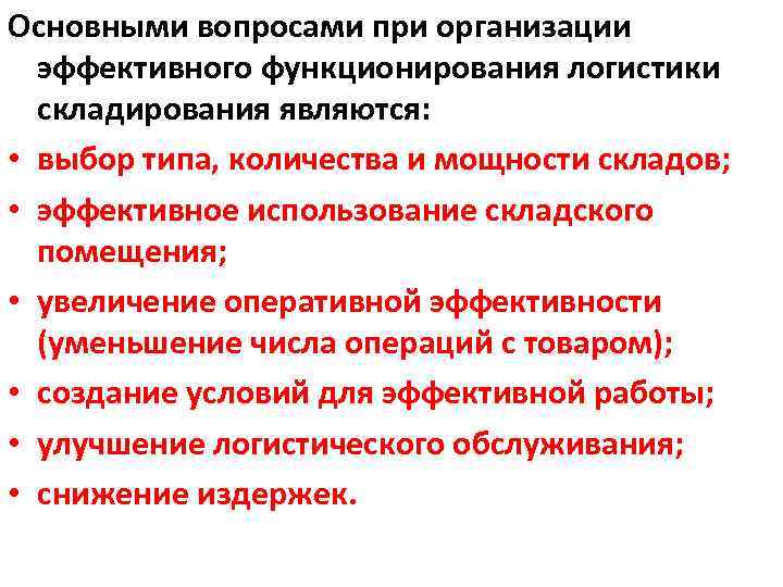 Основными вопросами при организации эффективного функционирования логистики складирования являются: • выбор типа, количества и