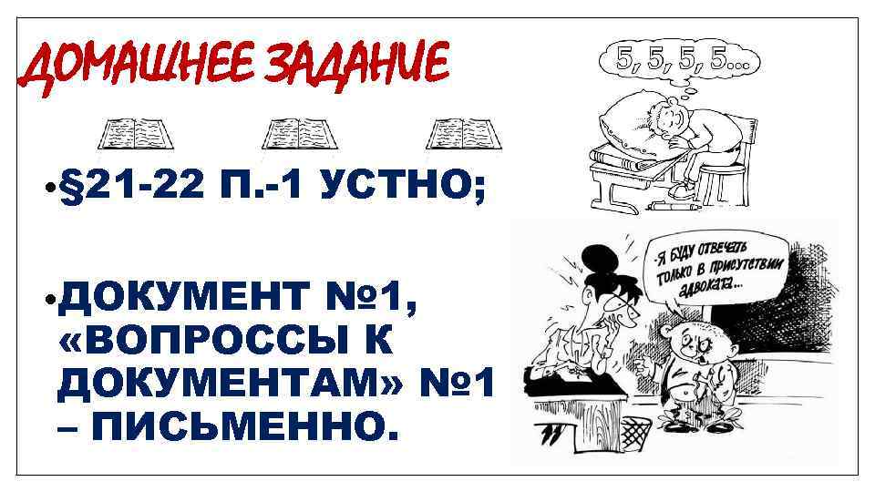 ДОМАШНЕЕ ЗАДАНИЕ • § 21 -22 П. -1 УСТНО; • ДОКУМЕНТ № 1, «ВОПРОССЫ