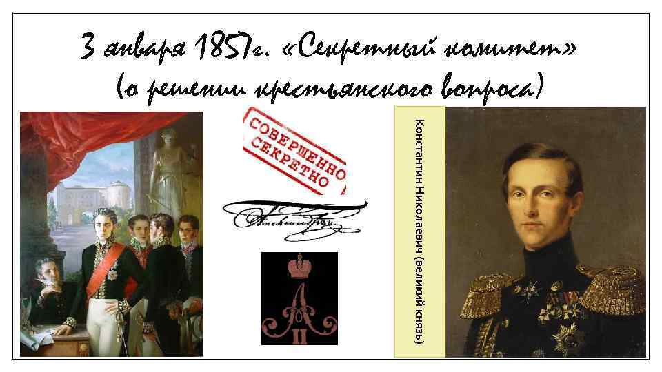 3 января 1857 г. «Секретный комитет» (о решении крестьянского вопроса) Константин Николаевич (великий князь)