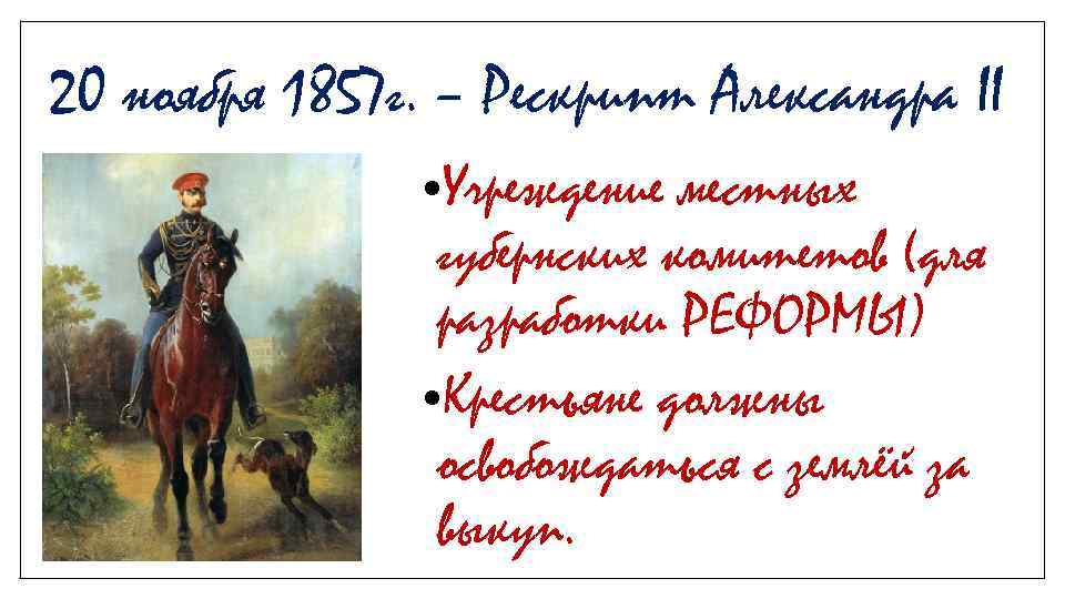 20 ноября 1857 г. – Рескрипт Александра II • Учреждение местных губернских комитетов (для