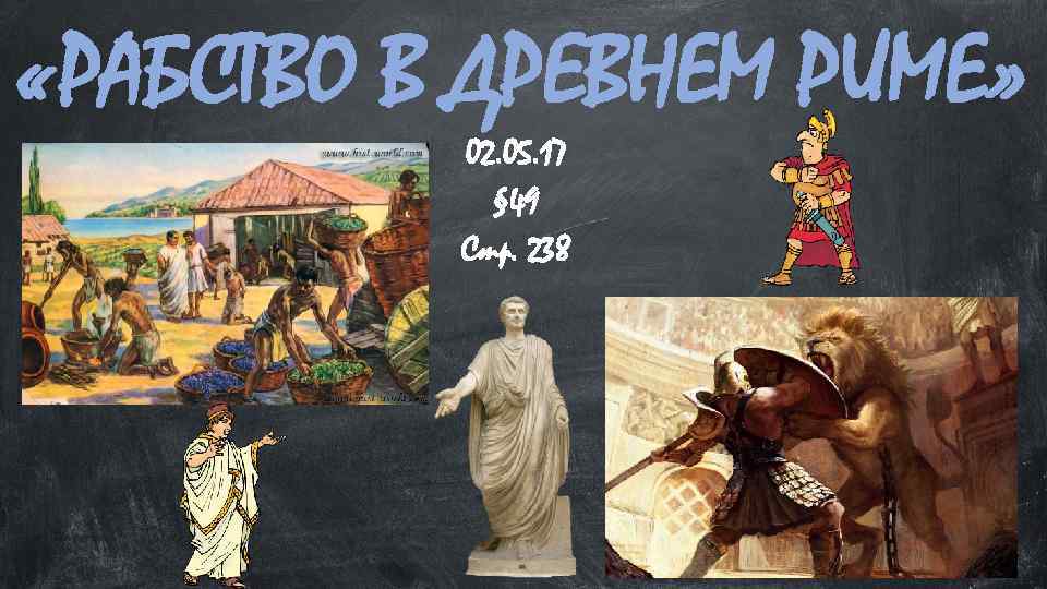  «РАБСТВО В ДРЕВНЕМ РИМЕ» 02. 05. 17 § 49 Стр. 238 
