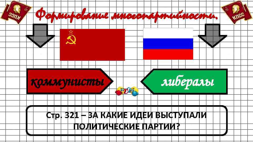 Формирование многопартийности. коммунисты либералы Стр. 321 – ЗА КАКИЕ ИДЕИ ВЫСТУПАЛИ ПОЛИТИЧЕСКИЕ ПАРТИИ? 