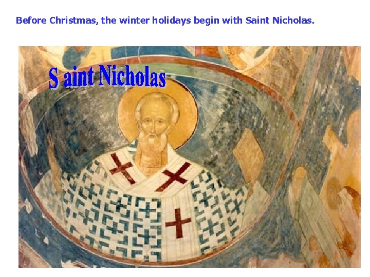 Before Christmas, the winter holidays begin with Saint Nicholas. 