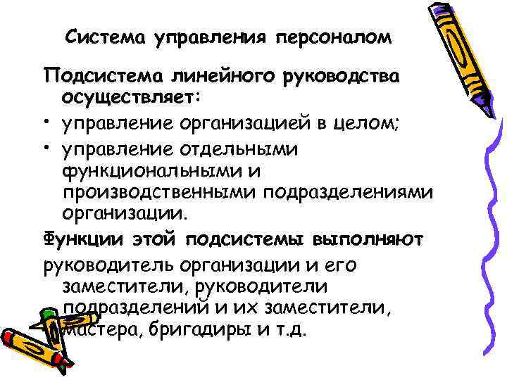 Система управления персоналом Подсистема линейного руководства осуществляет: • управление организацией в целом; • управление