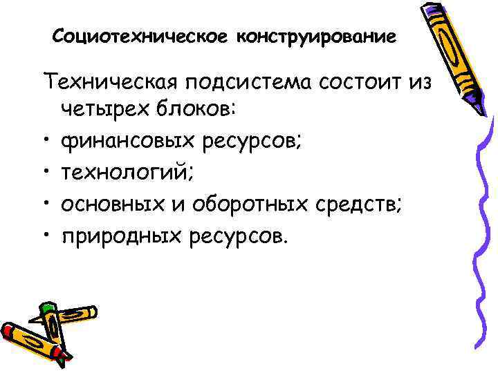 Социотехническое конструирование Техническая подсистема состоит из четырех блоков: • финансовых ресурсов; • технологий; •