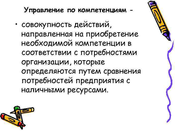 Управление по компетенциям - • совокупность действий, направленная на приобретение необходимой компетенции в соответствии