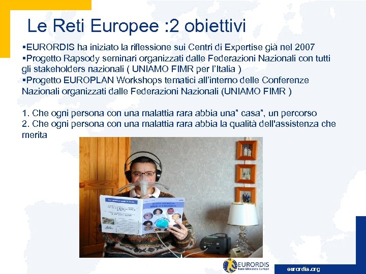  Le Reti Europee : 2 obiettivi §EURORDIS ha iniziato la riflessione sui Centri