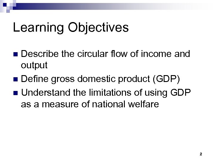 Learning Objectives Describe the circular flow of income and output n Define gross domestic
