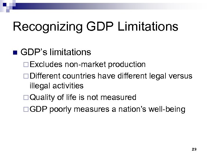 Recognizing GDP Limitations n GDP’s limitations ¨ Excludes non-market production ¨ Different countries have