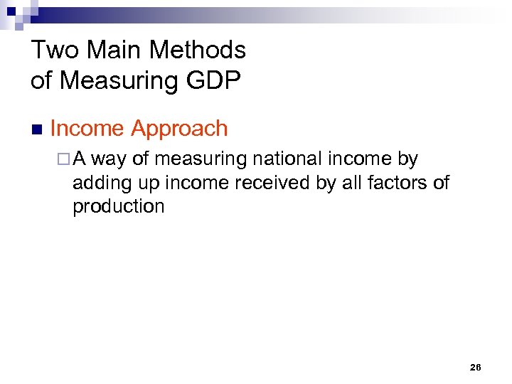 Two Main Methods of Measuring GDP n Income Approach ¨A way of measuring national