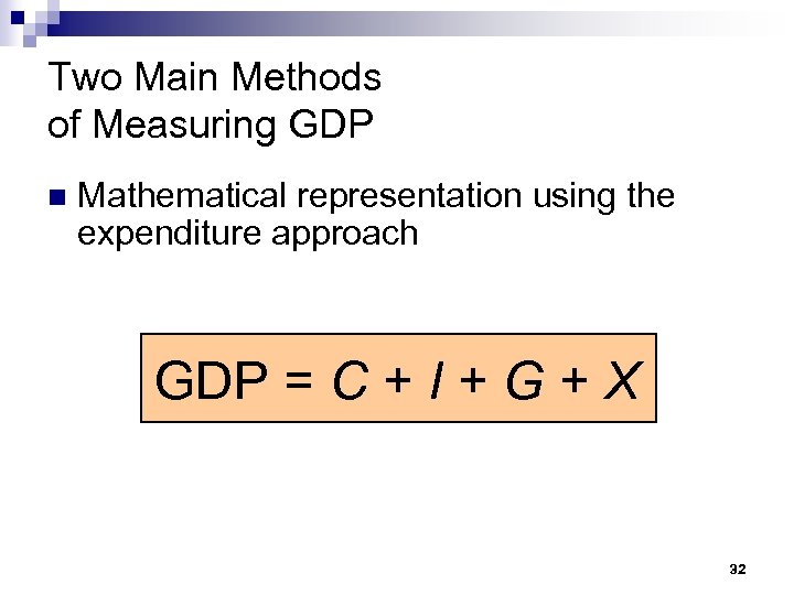 Two Main Methods of Measuring GDP n Mathematical representation using the expenditure approach GDP