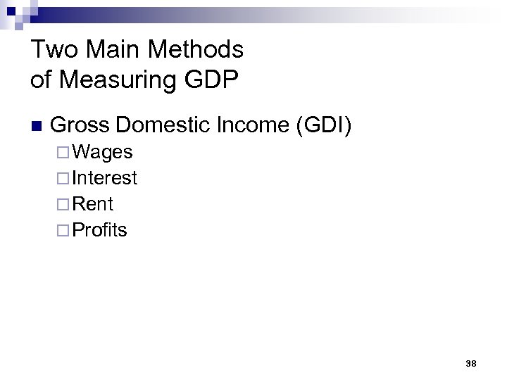 Two Main Methods of Measuring GDP n Gross Domestic Income (GDI) ¨ Wages ¨