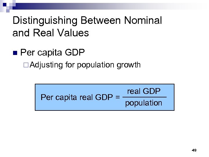 Distinguishing Between Nominal and Real Values n Per capita GDP ¨ Adjusting for population