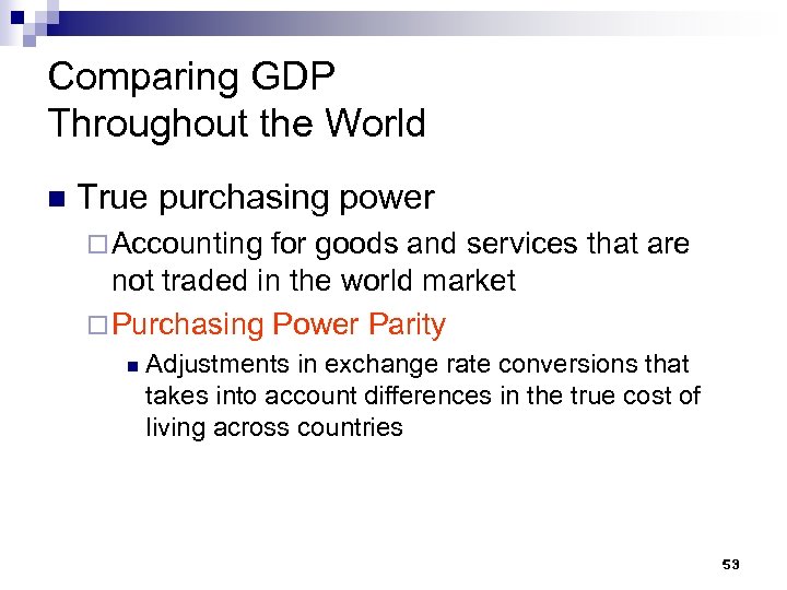 Comparing GDP Throughout the World n True purchasing power ¨ Accounting for goods and