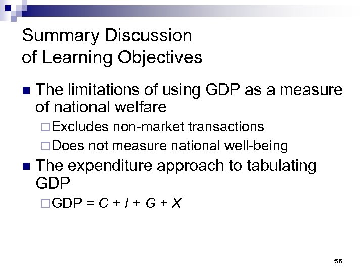 Summary Discussion of Learning Objectives n The limitations of using GDP as a measure